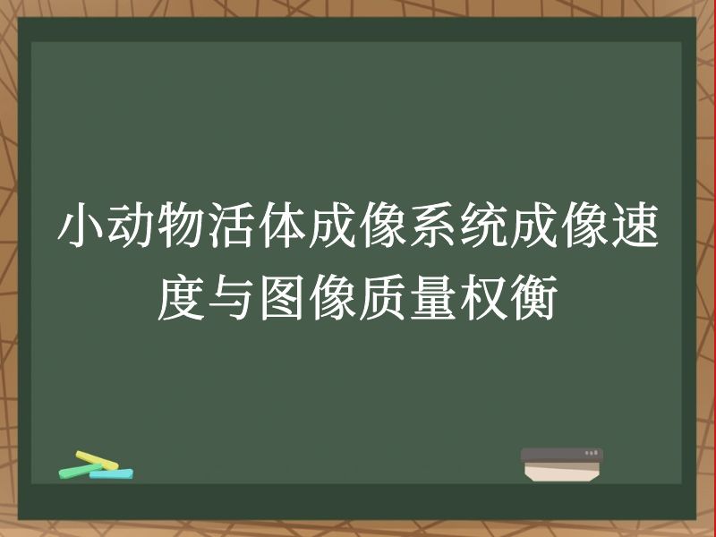 小动物活体成像系统成像速度与图像质量权衡